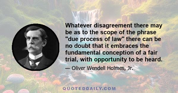 Whatever disagreement there may be as to the scope of the phrase due process of law there can be no doubt that it embraces the fundamental conception of a fair trial, with opportunity to be heard.