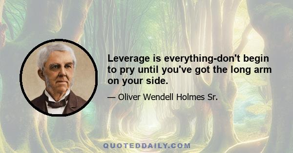 Leverage is everything-don't begin to pry until you've got the long arm on your side.