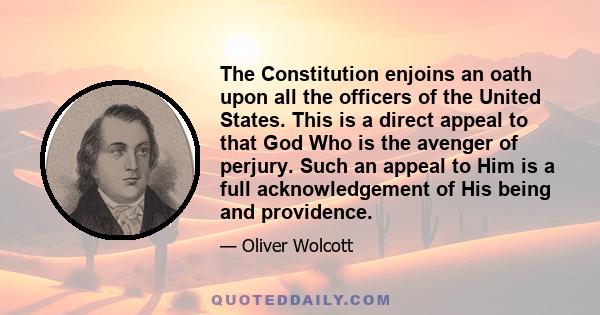 The Constitution enjoins an oath upon all the officers of the United States. This is a direct appeal to that God Who is the avenger of perjury. Such an appeal to Him is a full acknowledgement of His being and providence.