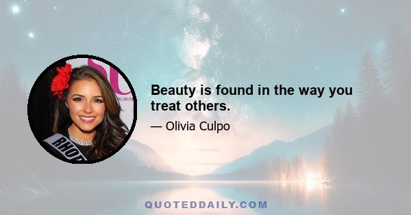 Beauty is found in the way you treat others.