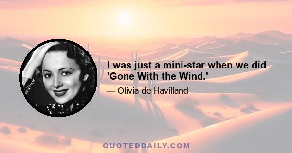 I was just a mini-star when we did 'Gone With the Wind.'