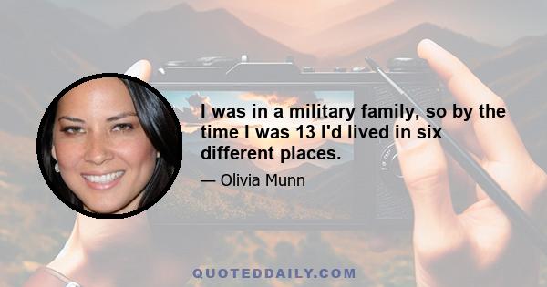 I was in a military family, so by the time I was 13 I'd lived in six different places.