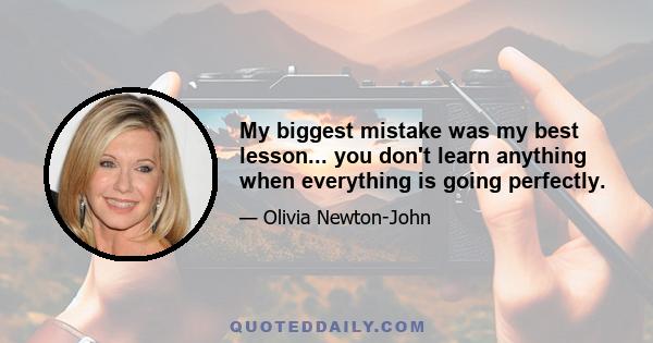 My biggest mistake was my best lesson... you don't learn anything when everything is going perfectly.