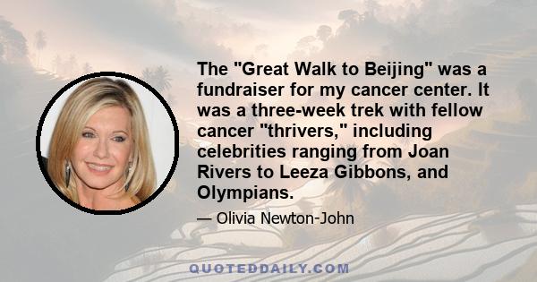 The Great Walk to Beijing was a fundraiser for my cancer center. It was a three-week trek with fellow cancer thrivers, including celebrities ranging from Joan Rivers to Leeza Gibbons, and Olympians.