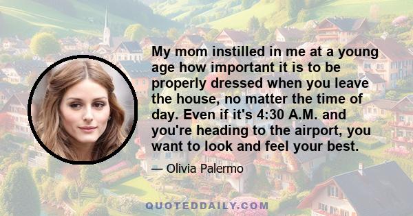 My mom instilled in me at a young age how important it is to be properly dressed when you leave the house, no matter the time of day. Even if it's 4:30 A.M. and you're heading to the airport, you want to look and feel