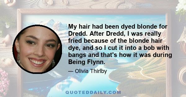 My hair had been dyed blonde for Dredd. After Dredd, I was really fried because of the blonde hair dye, and so I cut it into a bob with bangs and that's how it was during Being Flynn.