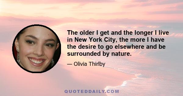 The older I get and the longer I live in New York City, the more I have the desire to go elsewhere and be surrounded by nature.