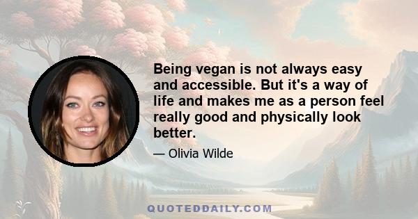 Being vegan is not always easy and accessible. But it's a way of life and makes me as a person feel really good and physically look better.