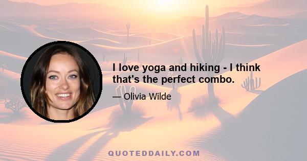 I love yoga and hiking - I think that's the perfect combo.