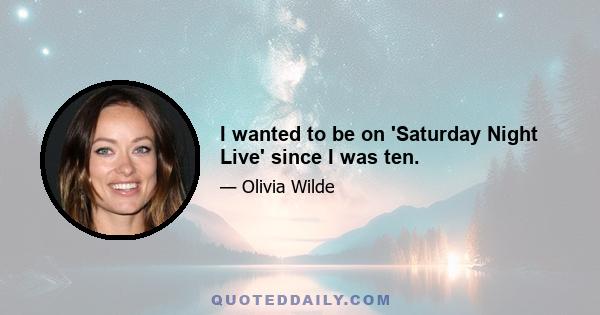 I wanted to be on 'Saturday Night Live' since I was ten.