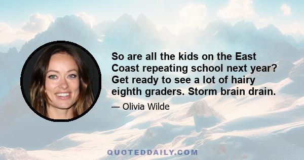 So are all the kids on the East Coast repeating school next year? Get ready to see a lot of hairy eighth graders. Storm brain drain.