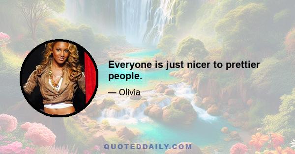 Everyone is just nicer to prettier people.