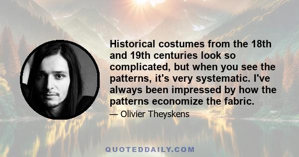 Historical costumes from the 18th and 19th centuries look so complicated, but when you see the patterns, it's very systematic. I've always been impressed by how the patterns economize the fabric.