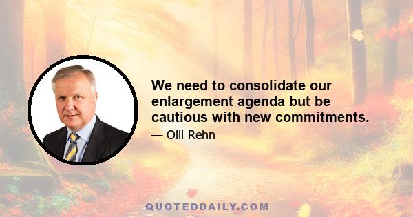 We need to consolidate our enlargement agenda but be cautious with new commitments.