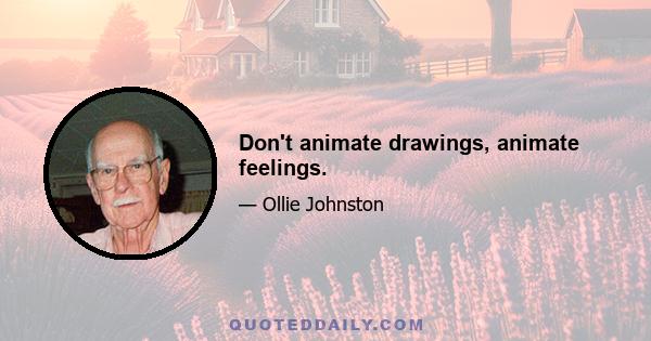 Don't animate drawings, animate feelings.