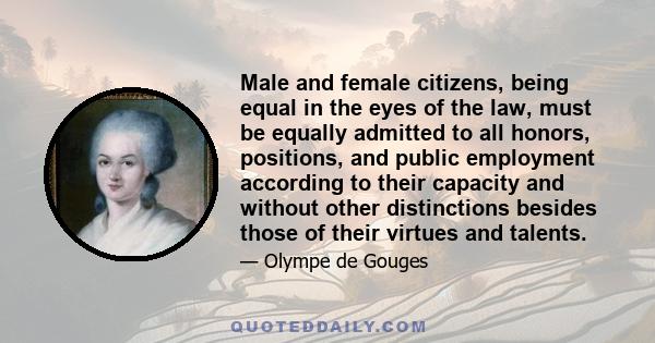 Male and female citizens, being equal in the eyes of the law, must be equally admitted to all honors, positions, and public employment according to their capacity and without other distinctions besides those of their