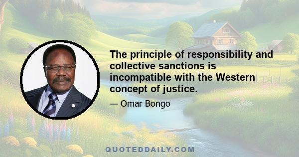 The principle of responsibility and collective sanctions is incompatible with the Western concept of justice.