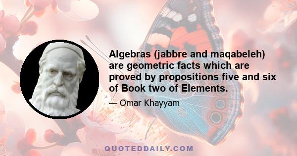 Algebras (jabbre and maqabeleh) are geometric facts which are proved by propositions five and six of Book two of Elements.