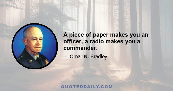 A piece of paper makes you an officer, a radio makes you a commander.