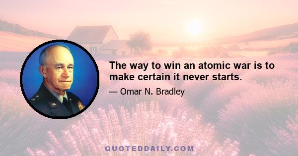 The way to win an atomic war is to make certain it never starts.