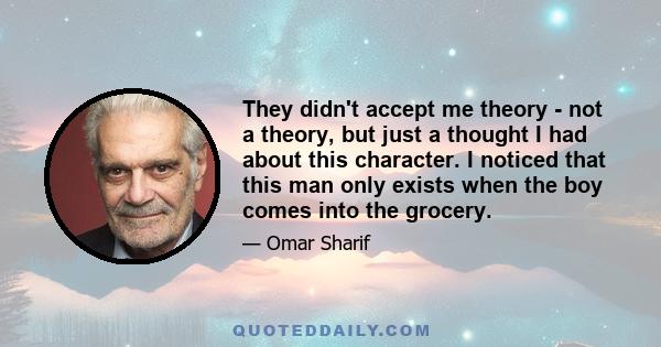 They didn't accept me theory - not a theory, but just a thought I had about this character. I noticed that this man only exists when the boy comes into the grocery.