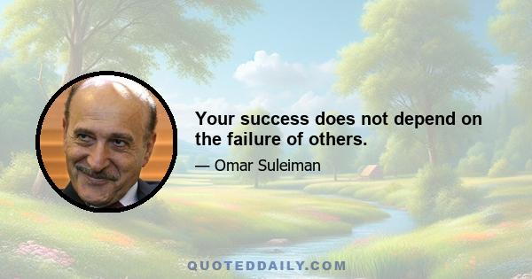 Your success does not depend on the failure of others.