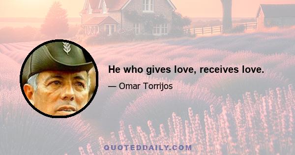 He who gives love, receives love.