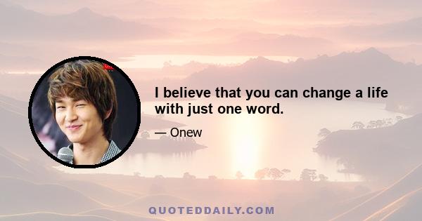 I believe that you can change a life with just one word.