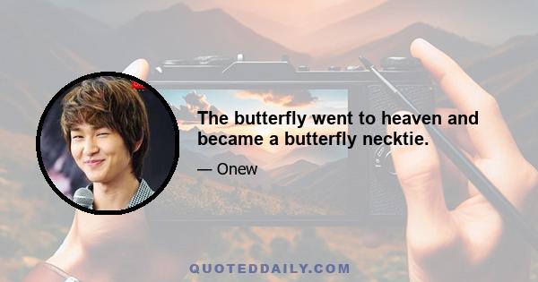 The butterfly went to heaven and became a butterfly necktie.