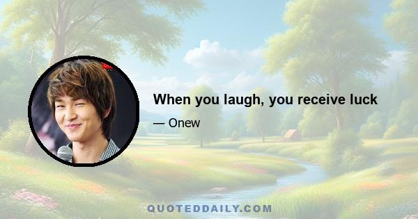 When you laugh, you receive luck