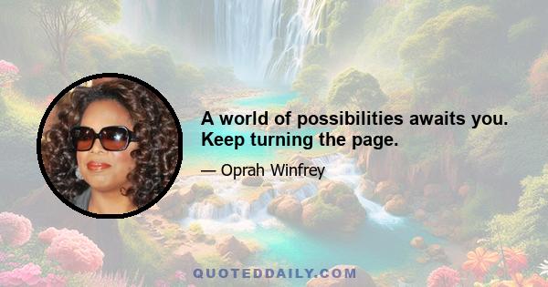 A world of possibilities awaits you. Keep turning the page.