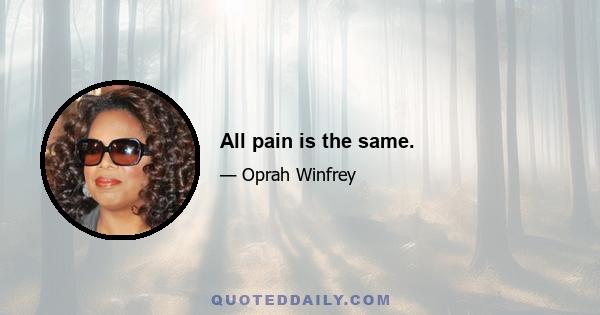 All pain is the same.