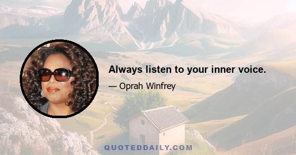 Always listen to your inner voice.