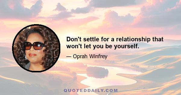 Don't settle for a relationship that won't let you be yourself.