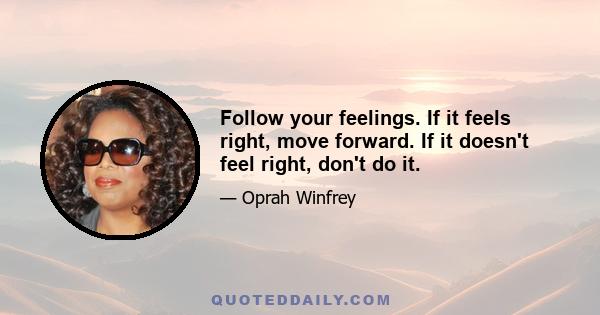 Follow your feelings. If it feels right, move forward. If it doesn't feel right, don't do it.