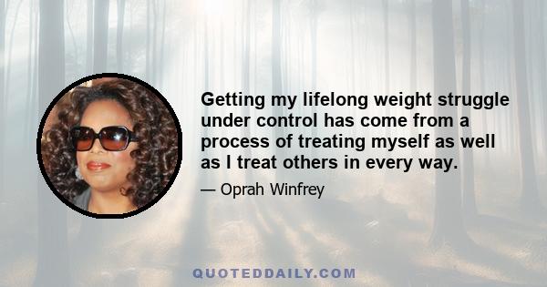 Getting my lifelong weight struggle under control has come from a process of treating myself as well as I treat others in every way.