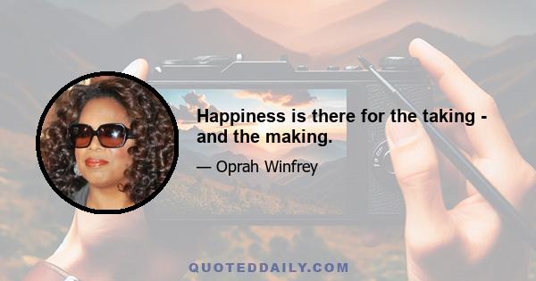 Happiness is there for the taking - and the making.