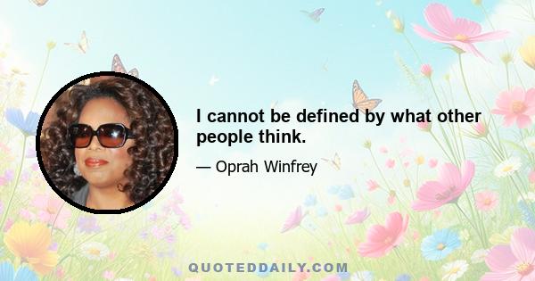 I cannot be defined by what other people think.