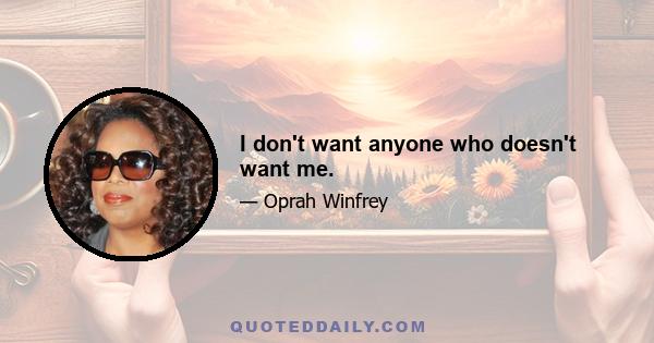 I don't want anyone who doesn't want me.