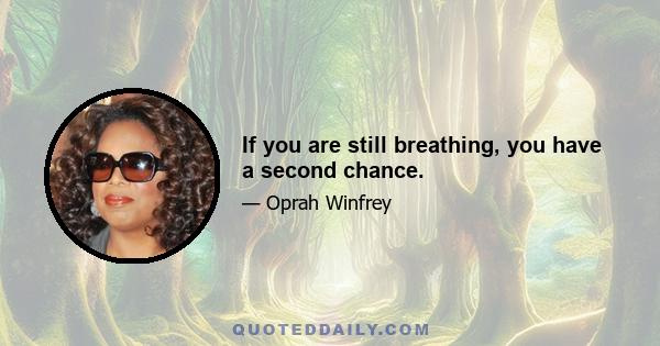 If you are still breathing, you have a second chance.