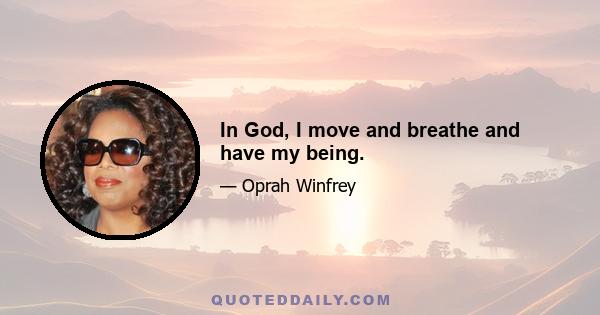 In God, I move and breathe and have my being.