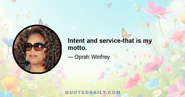 Intent and service-that is my motto.