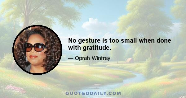 No gesture is too small when done with gratitude.