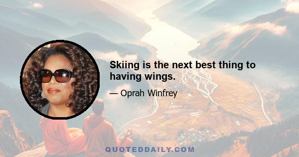 Skiing is the next best thing to having wings.