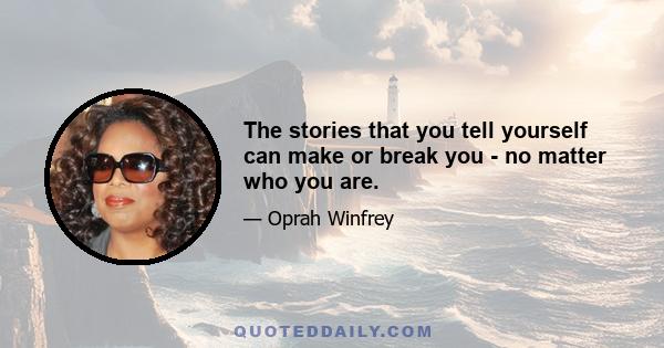 The stories that you tell yourself can make or break you - no matter who you are.