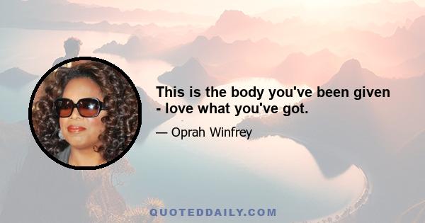 This is the body you've been given - love what you've got.