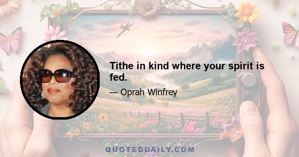 Tithe in kind where your spirit is fed.