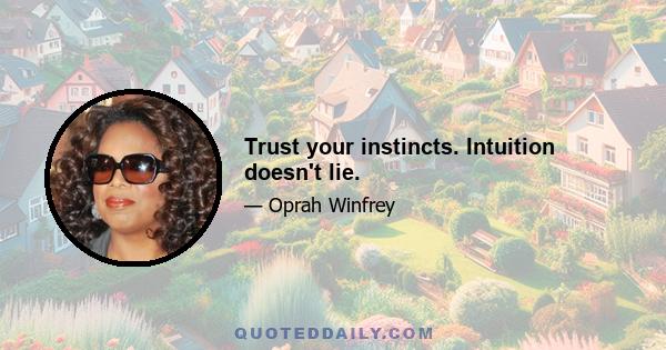 Trust your instincts. Intuition doesn't lie.