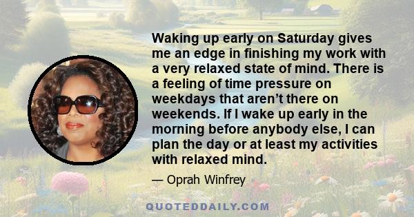 Waking up early on Saturday gives me an edge in finishing my work with a very relaxed state of mind. There is a feeling of time pressure on weekdays that aren’t there on weekends. If I wake up early in the morning