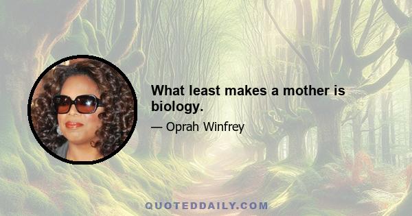 What least makes a mother is biology.